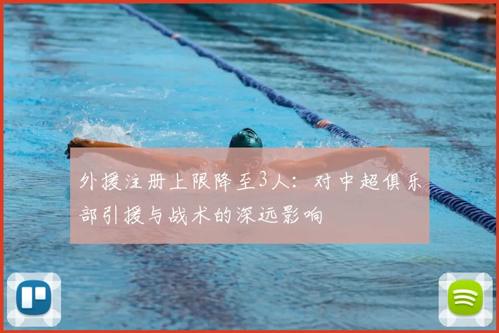 外援注册上限降至3人：对中超俱乐部引援与战术的深远影响